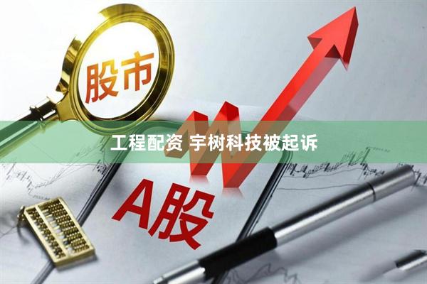 工程配资 宇树科技被起诉